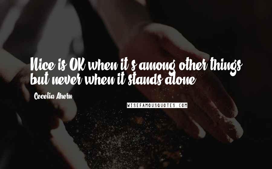 Cecelia Ahern Quotes: Nice is OK when it's among other things but never when it stands alone