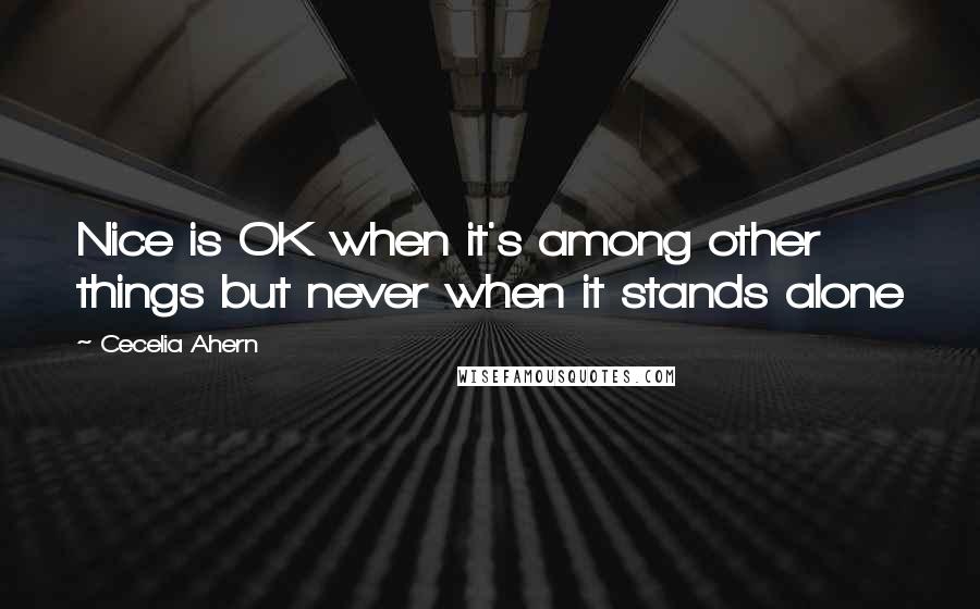Cecelia Ahern Quotes: Nice is OK when it's among other things but never when it stands alone