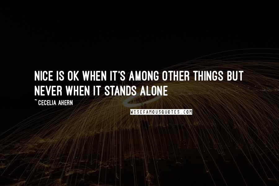Cecelia Ahern Quotes: Nice is OK when it's among other things but never when it stands alone