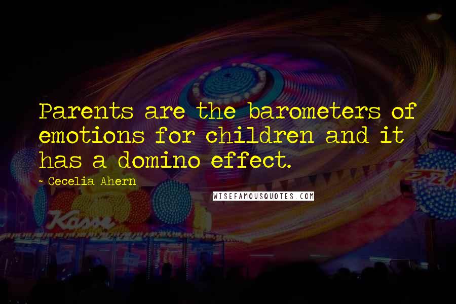 Cecelia Ahern Quotes: Parents are the barometers of emotions for children and it has a domino effect.