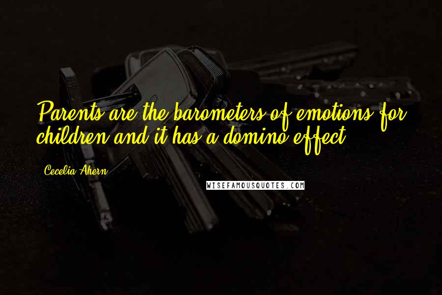 Cecelia Ahern Quotes: Parents are the barometers of emotions for children and it has a domino effect.