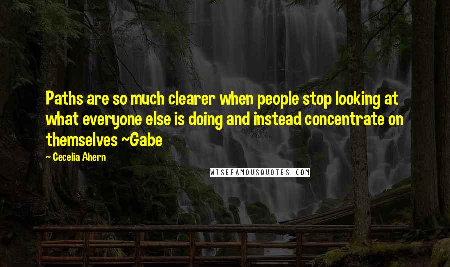 Cecelia Ahern Quotes: Paths are so much clearer when people stop looking at what everyone else is doing and instead concentrate on themselves ~Gabe