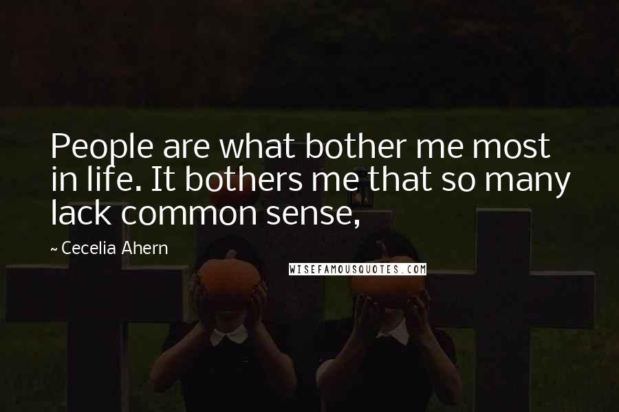 Cecelia Ahern Quotes: People are what bother me most in life. It bothers me that so many lack common sense,