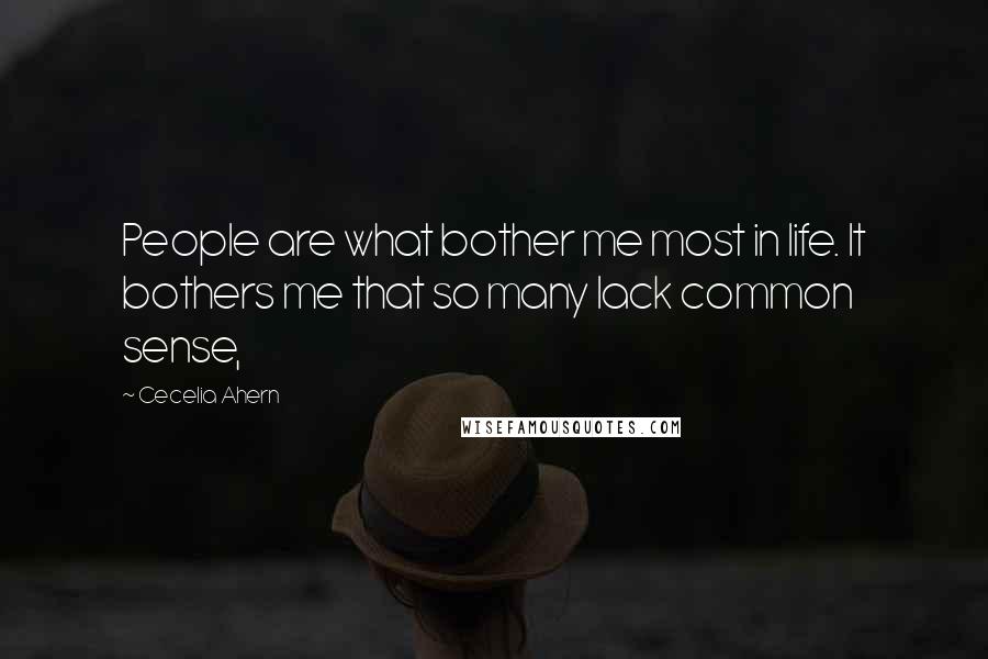 Cecelia Ahern Quotes: People are what bother me most in life. It bothers me that so many lack common sense,