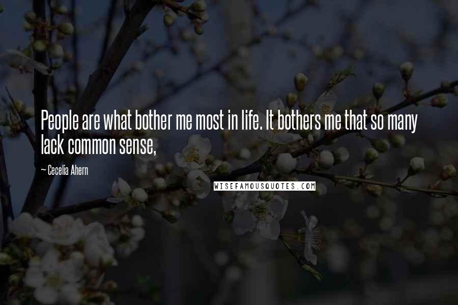 Cecelia Ahern Quotes: People are what bother me most in life. It bothers me that so many lack common sense,