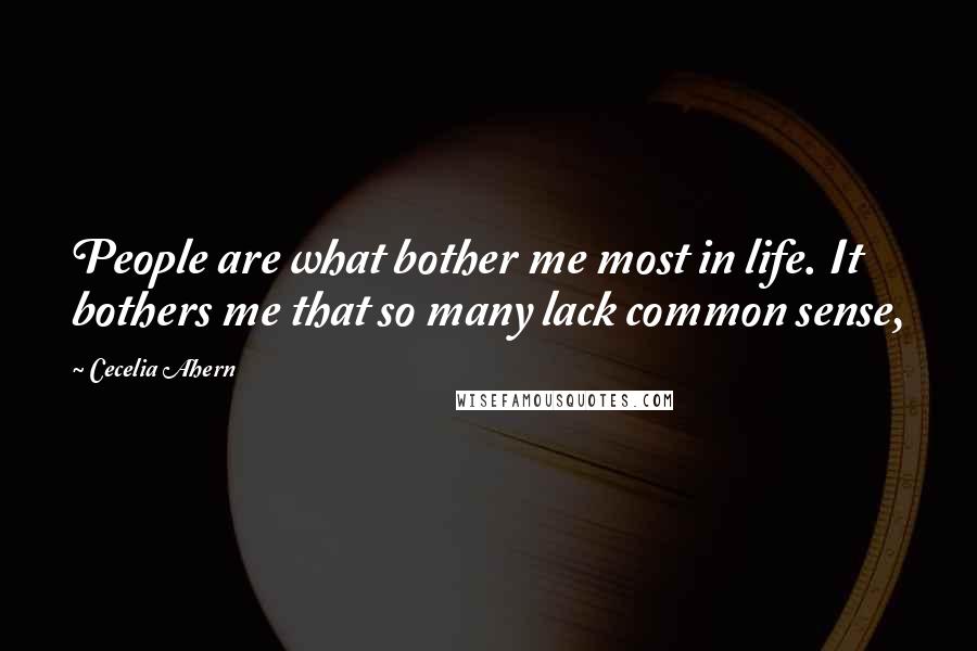 Cecelia Ahern Quotes: People are what bother me most in life. It bothers me that so many lack common sense,