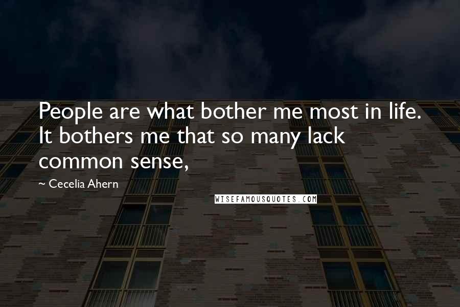 Cecelia Ahern Quotes: People are what bother me most in life. It bothers me that so many lack common sense,