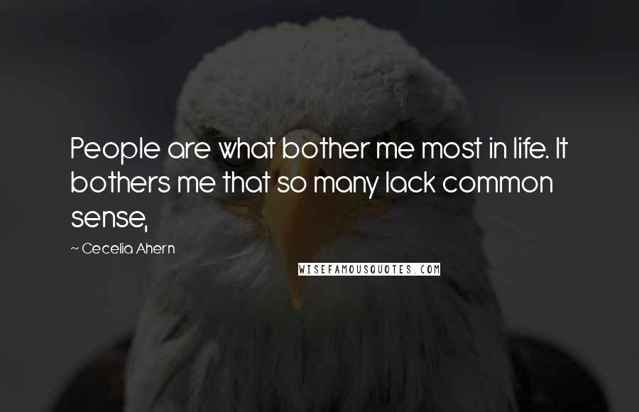 Cecelia Ahern Quotes: People are what bother me most in life. It bothers me that so many lack common sense,