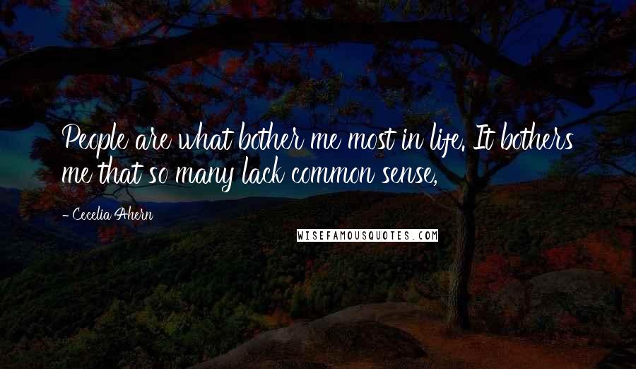 Cecelia Ahern Quotes: People are what bother me most in life. It bothers me that so many lack common sense,