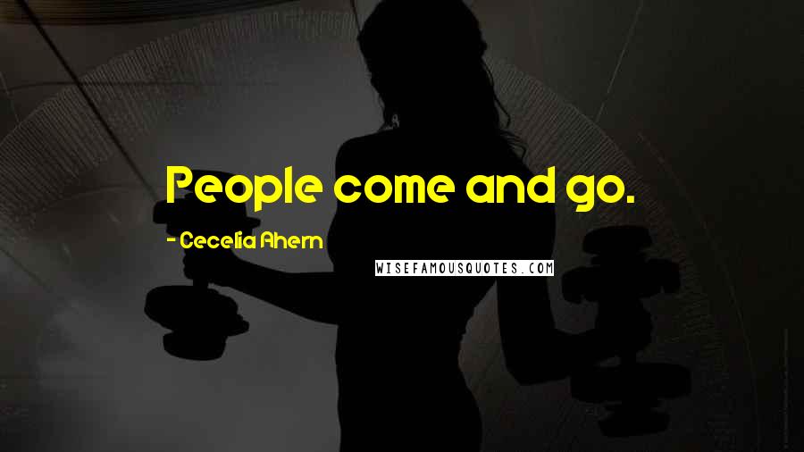 Cecelia Ahern Quotes: People come and go.