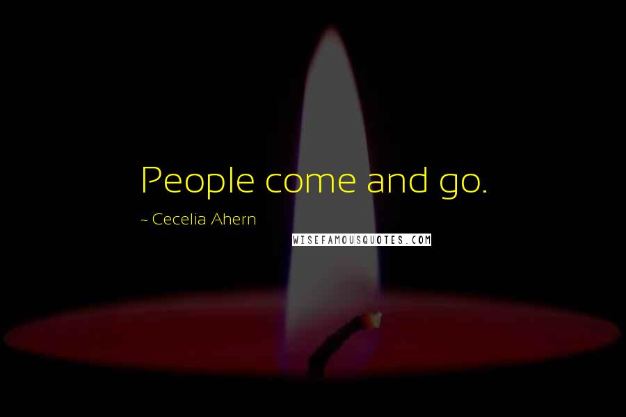 Cecelia Ahern Quotes: People come and go.