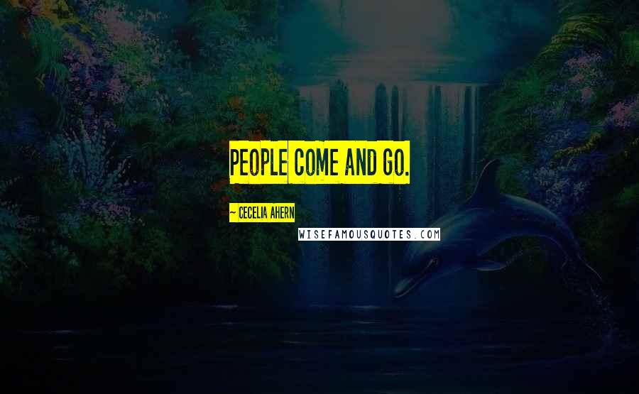 Cecelia Ahern Quotes: People come and go.