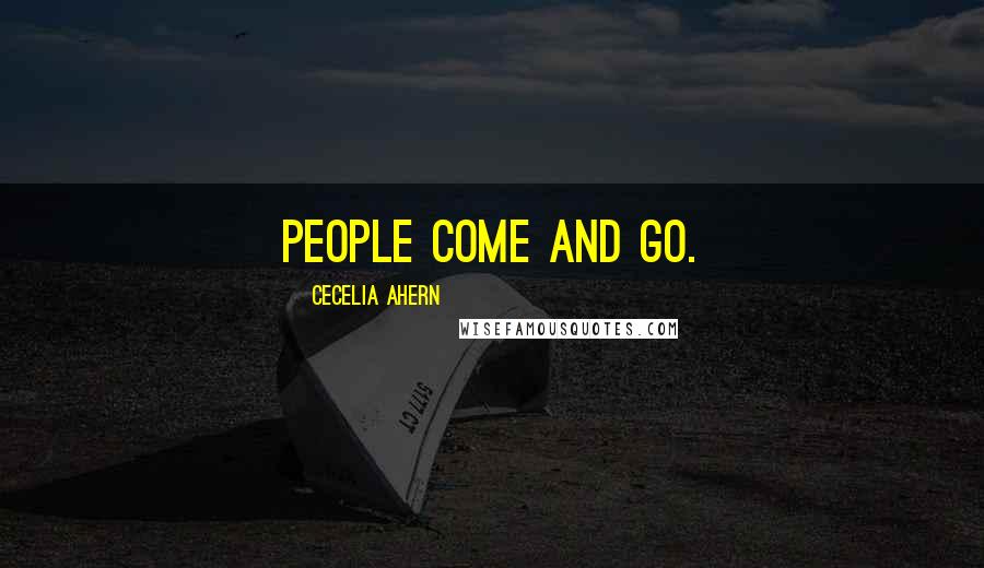 Cecelia Ahern Quotes: People come and go.
