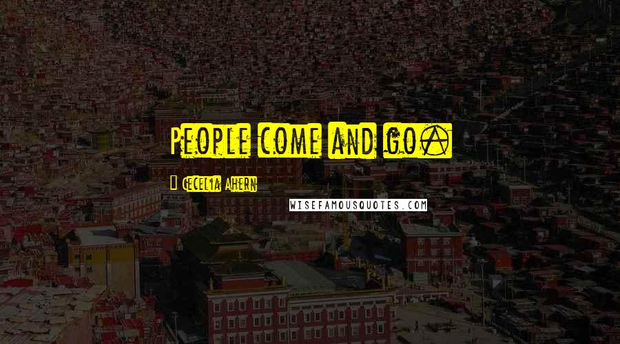 Cecelia Ahern Quotes: People come and go.