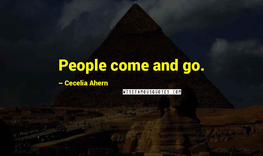 Cecelia Ahern Quotes: People come and go.