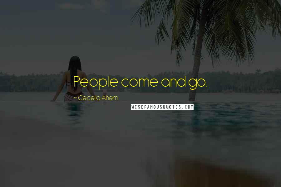 Cecelia Ahern Quotes: People come and go.