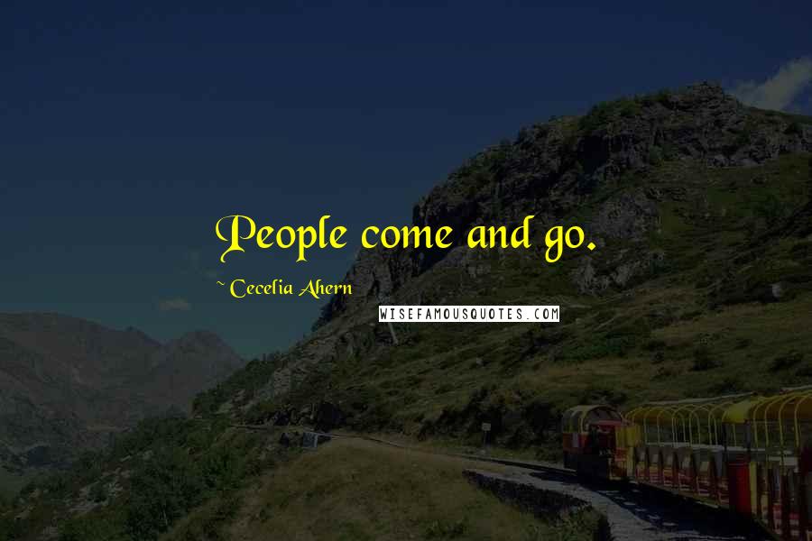Cecelia Ahern Quotes: People come and go.