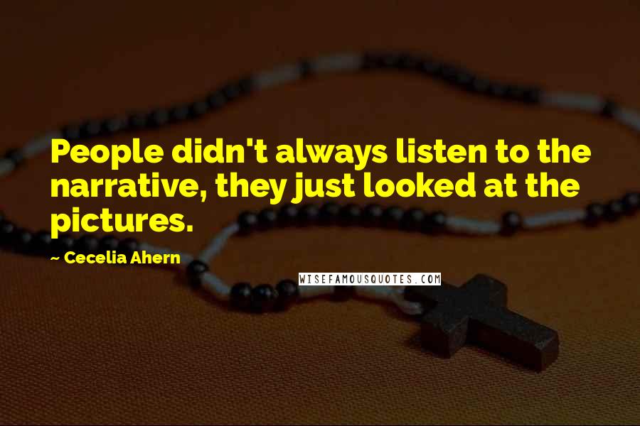 Cecelia Ahern Quotes: People didn't always listen to the narrative, they just looked at the pictures.