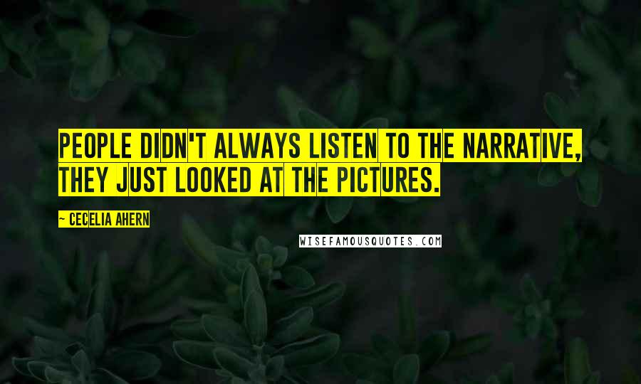 Cecelia Ahern Quotes: People didn't always listen to the narrative, they just looked at the pictures.