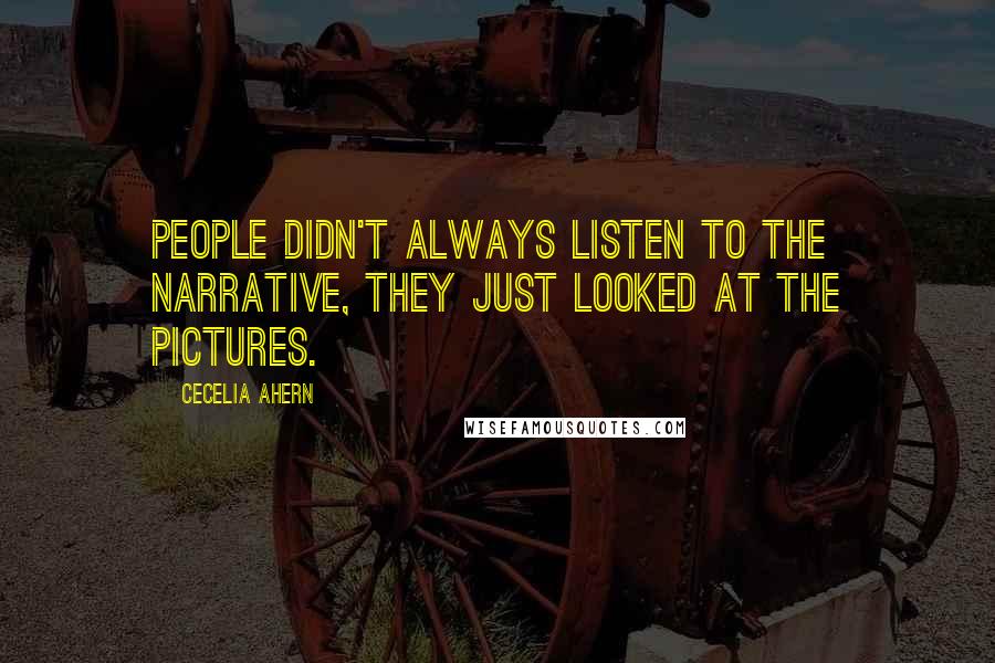 Cecelia Ahern Quotes: People didn't always listen to the narrative, they just looked at the pictures.