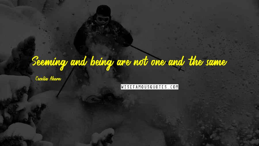 Cecelia Ahern Quotes: Seeming and being are not one and the same.