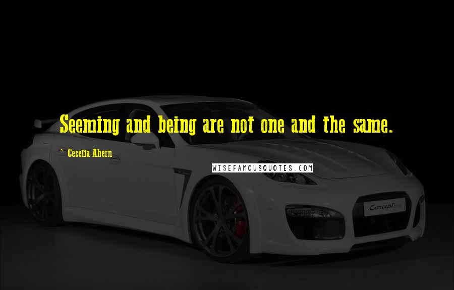 Cecelia Ahern Quotes: Seeming and being are not one and the same.