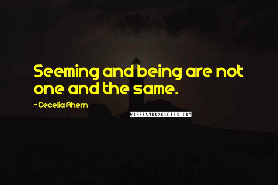 Cecelia Ahern Quotes: Seeming and being are not one and the same.