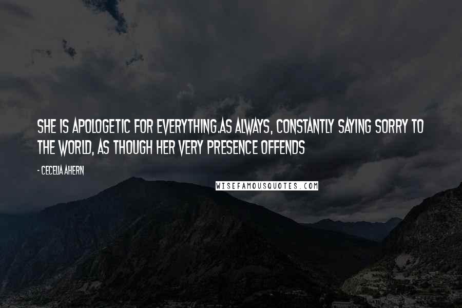 Cecelia Ahern Quotes: She is apologetic for everything.As always, constantly saying sorry to the world, as though her very presence offends