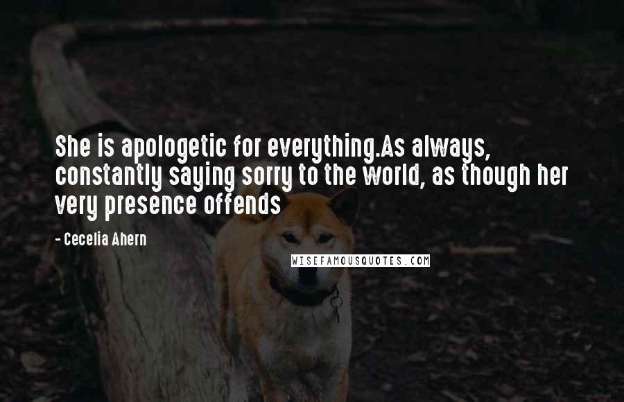 Cecelia Ahern Quotes: She is apologetic for everything.As always, constantly saying sorry to the world, as though her very presence offends