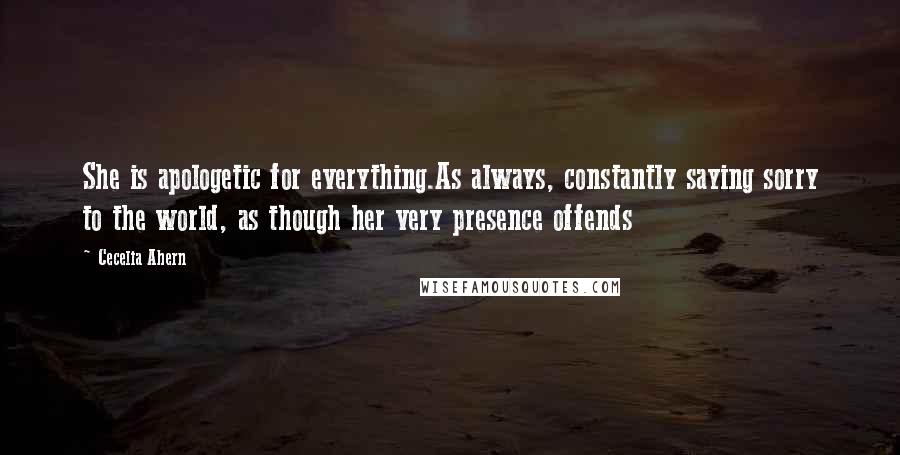 Cecelia Ahern Quotes: She is apologetic for everything.As always, constantly saying sorry to the world, as though her very presence offends