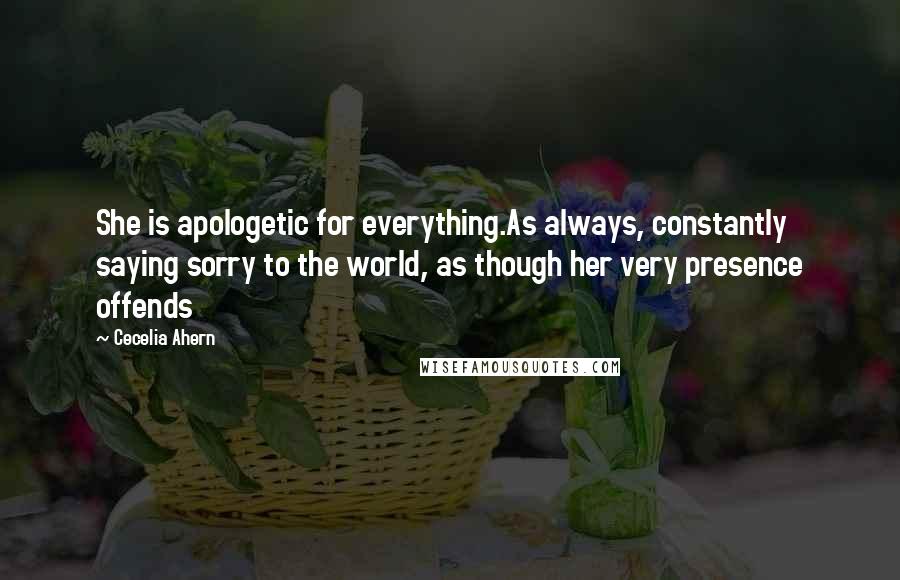 Cecelia Ahern Quotes: She is apologetic for everything.As always, constantly saying sorry to the world, as though her very presence offends