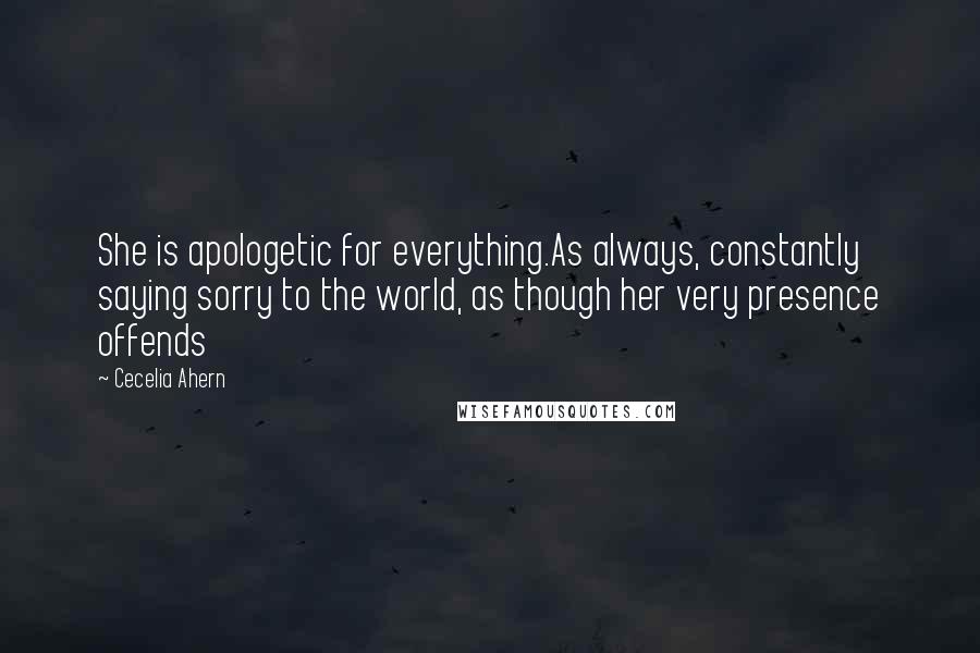 Cecelia Ahern Quotes: She is apologetic for everything.As always, constantly saying sorry to the world, as though her very presence offends