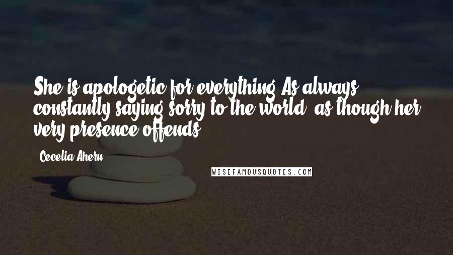 Cecelia Ahern Quotes: She is apologetic for everything.As always, constantly saying sorry to the world, as though her very presence offends