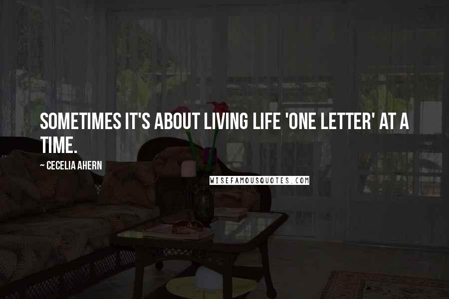 Cecelia Ahern Quotes: Sometimes it's about living life 'one letter' at a time.