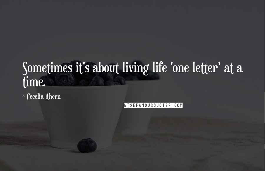 Cecelia Ahern Quotes: Sometimes it's about living life 'one letter' at a time.