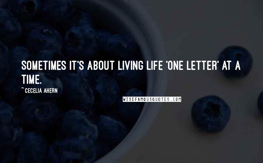 Cecelia Ahern Quotes: Sometimes it's about living life 'one letter' at a time.