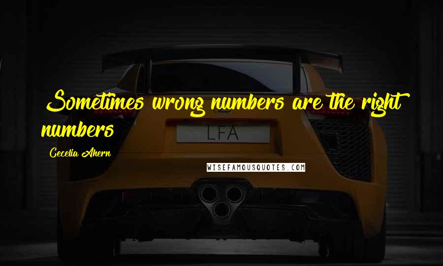 Cecelia Ahern Quotes: Sometimes wrong numbers are the right numbers