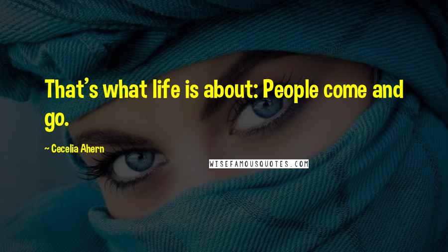 Cecelia Ahern Quotes: That's what life is about: People come and go.