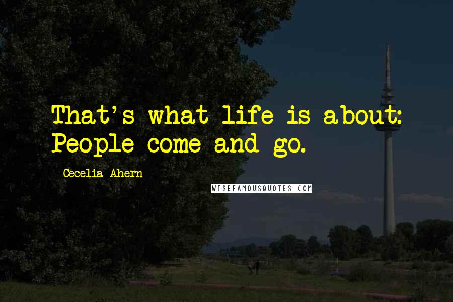 Cecelia Ahern Quotes: That's what life is about: People come and go.