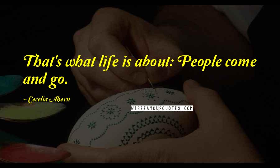 Cecelia Ahern Quotes: That's what life is about: People come and go.