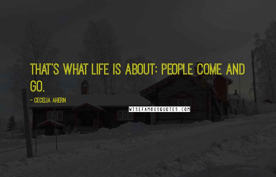 Cecelia Ahern Quotes: That's what life is about: People come and go.