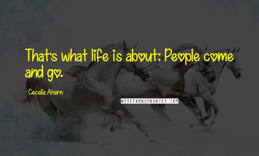 Cecelia Ahern Quotes: That's what life is about: People come and go.