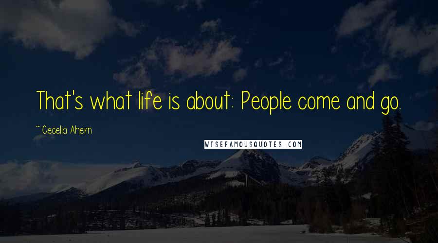 Cecelia Ahern Quotes: That's what life is about: People come and go.