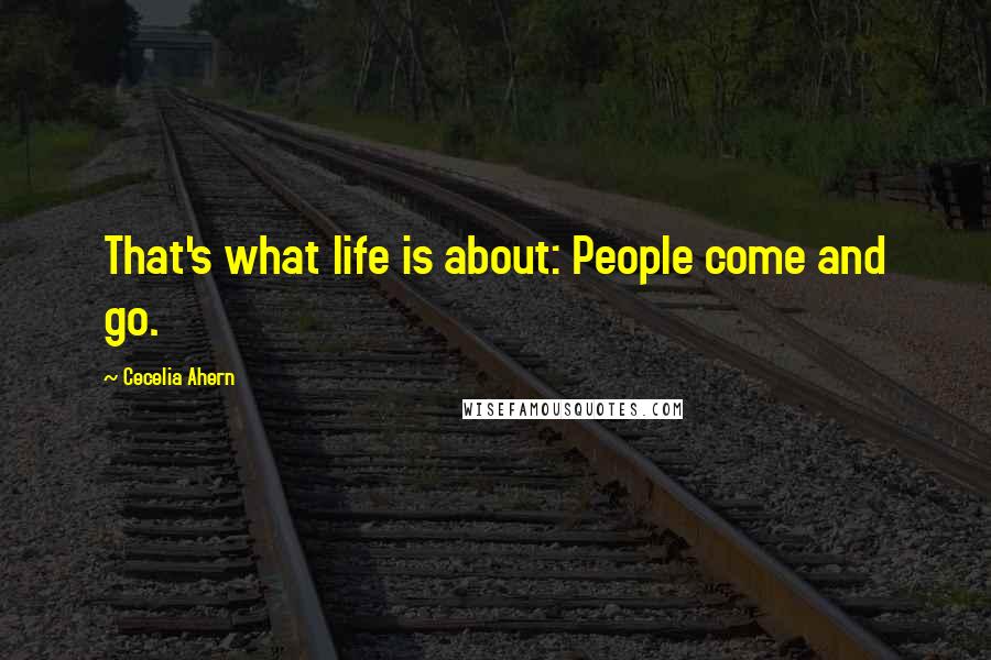 Cecelia Ahern Quotes: That's what life is about: People come and go.