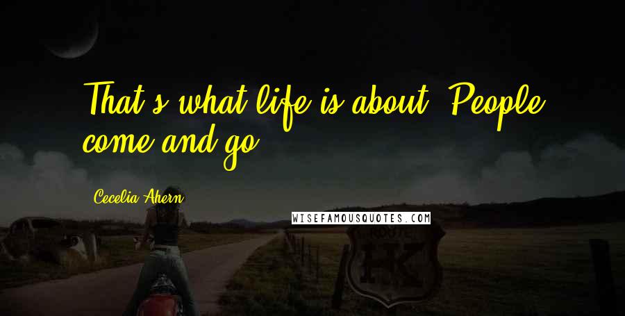 Cecelia Ahern Quotes: That's what life is about: People come and go.