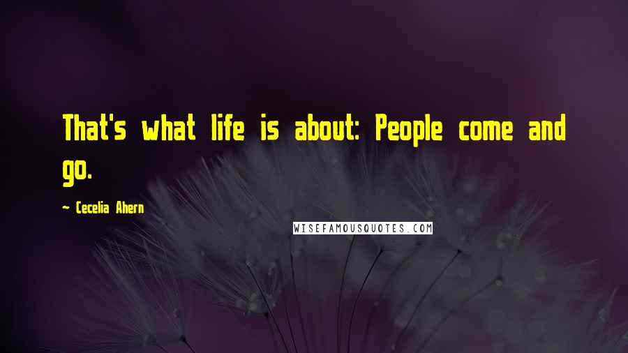 Cecelia Ahern Quotes: That's what life is about: People come and go.