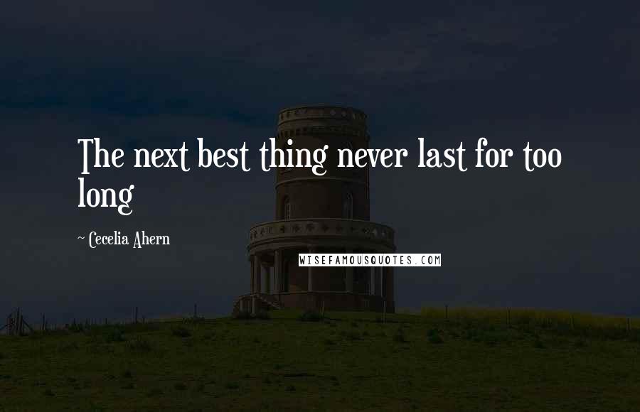 Cecelia Ahern Quotes: The next best thing never last for too long