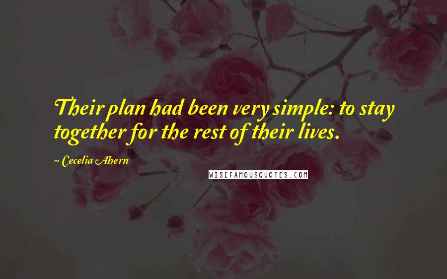 Cecelia Ahern Quotes: Their plan had been very simple: to stay together for the rest of their lives.