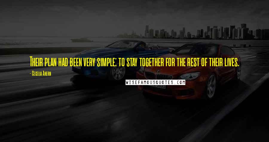 Cecelia Ahern Quotes: Their plan had been very simple: to stay together for the rest of their lives.