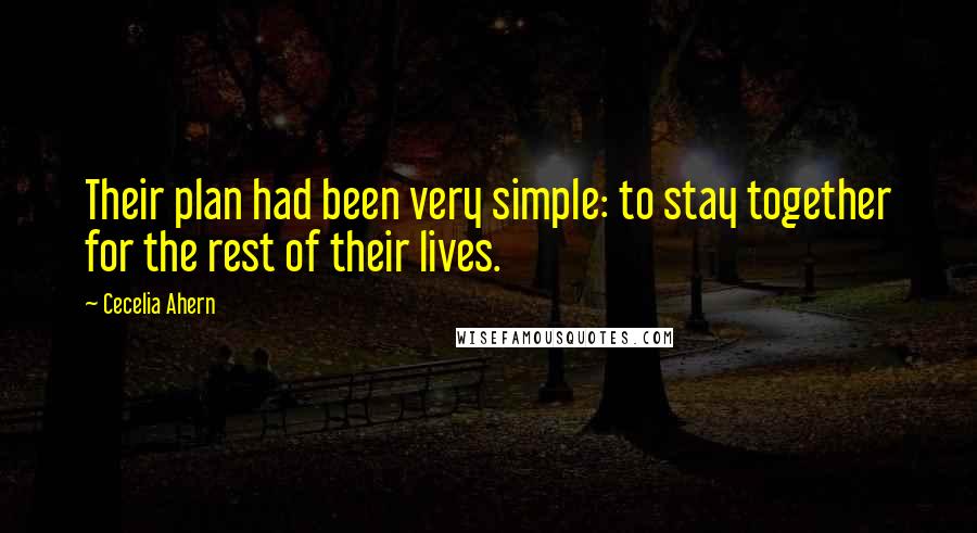 Cecelia Ahern Quotes: Their plan had been very simple: to stay together for the rest of their lives.